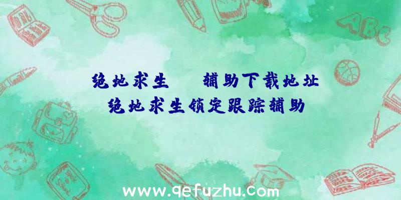 「绝地求生ant辅助下载地址」|绝地求生锁定跟踪辅助